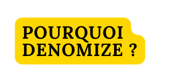 Pourquoi Denomize